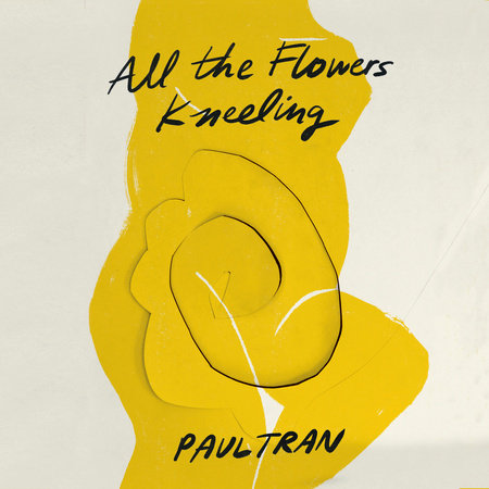 All the Flowers Kneeling by Paul Tran