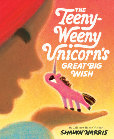 The Teeny-Weeny Unicorn's Great Big Wish by Shawn Harris