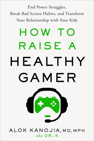 How to Raise a Healthy Gamer by Alok Kanojia, MD, MPH