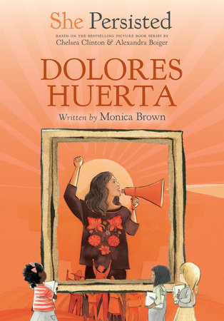 She Persisted: Dolores Huerta by Monica Brown and Chelsea Clinton