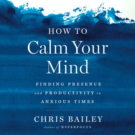 How to Calm Your Mind by Chris Bailey