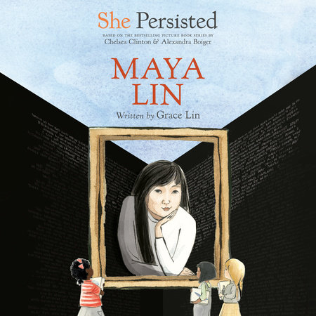 She Persisted: Maya Lin by Grace Lin and Chelsea Clinton