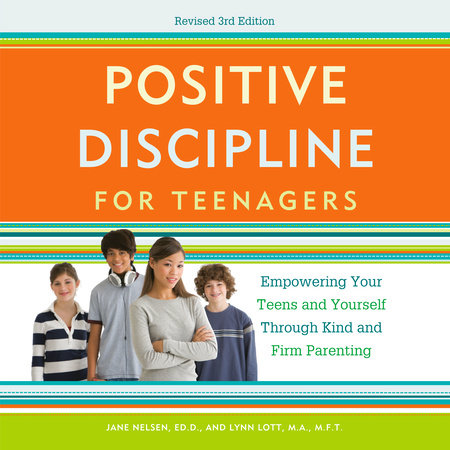 Positive Discipline for Teenagers, Revised 3rd Edition by Jane Nelsen, Ed.D. and Lynn Lott