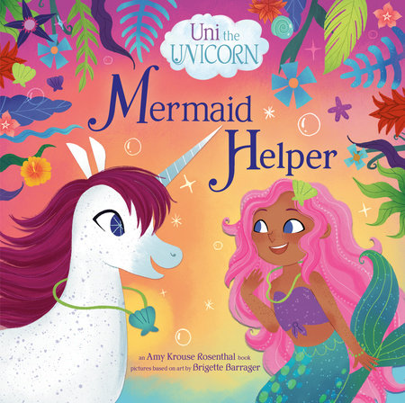 Uni the Unicorn: Mermaid Helper by Amy Krouse Rosenthal