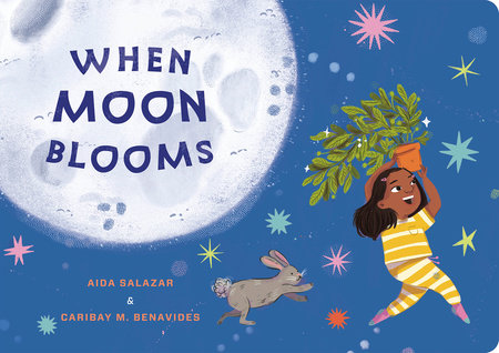 When Moon Blooms by Aida Salazar; Illustrated by Caribay M. Benavides