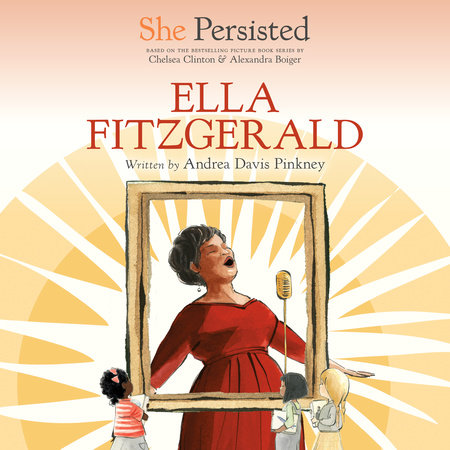 She Persisted: Ella Fitzgerald by Andrea Davis Pinkney and Chelsea Clinton