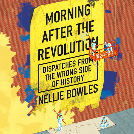 Morning After the Revolution by Nellie Bowles: 9780593420140 |  : Books