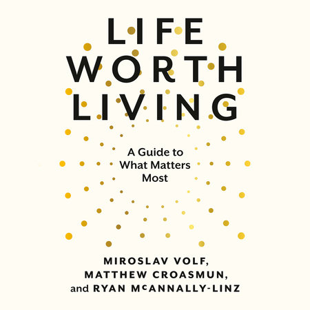 Life Worth Living by Miroslav Volf, Matthew Croasmun and Ryan McAnnally-Linz