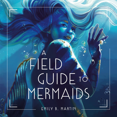A Field Guide to Mermaids by Emily B. Martin