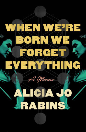 When We're Born We Forget Everything by Alicia Jo Rabins