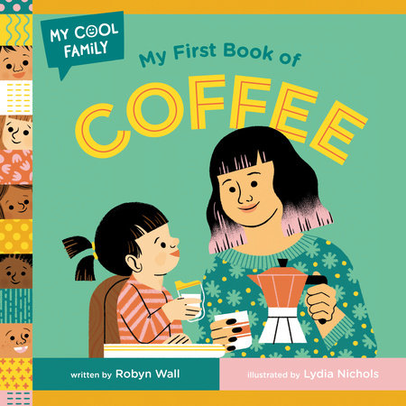 My First Book of Coffee by Robyn Wall; illustrated by Lydia Nichols