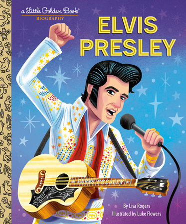 Elvis Presley: A Little Golden Book Biography by Lisa Jean Rogers; illustrated by Luke Flowers