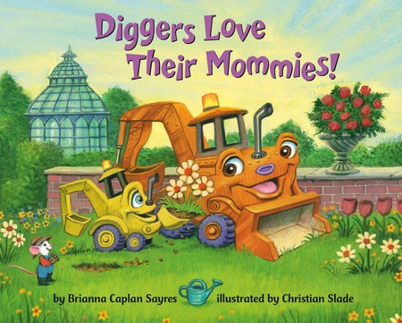 Diggers Love Their Mommies! by Brianna Caplan Sayres; illustrated by Christian Slade
