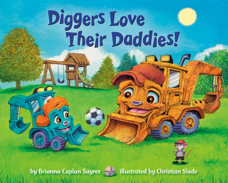 Diggers Love Their Daddies! by Brianna Caplan Sayres; illustrated by Christian Slade