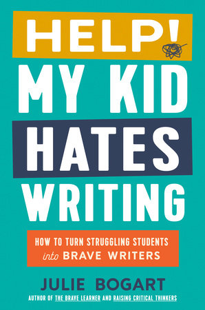 Help! My Kid Hates Writing by Julie Bogart