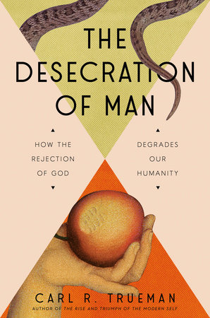 The Desecration of Man by Carl Trueman