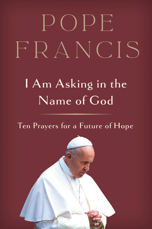 I Am Asking in the Name of God by Pope Francis
