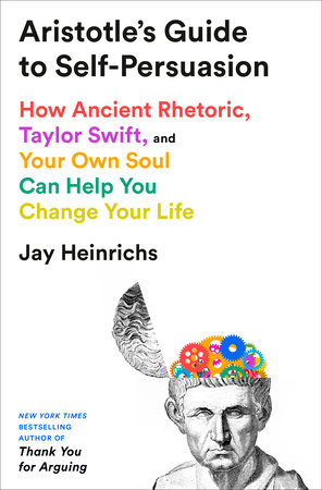 Aristotle's Guide to Self-Persuasion by Jay Heinrichs