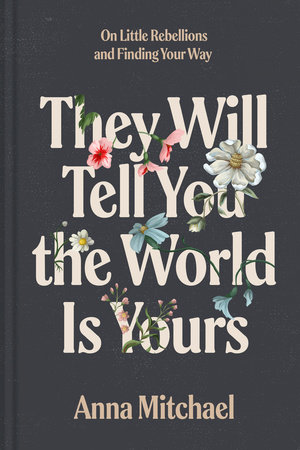 They Will Tell You the World Is Yours by Anna Mitchael