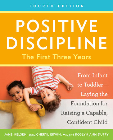 Positive Discipline: The First Three Years, Revised and Updated Edition by Jane Nelsen, Ed.D., Cheryl Erwin, MA and Roslyn Ann Duffy