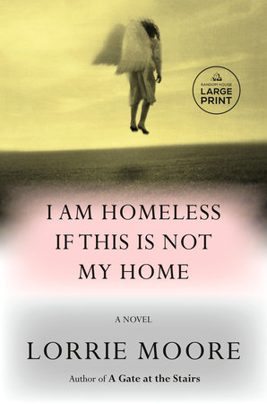 I Am Homeless If This Is Not My Home by Lorrie Moore