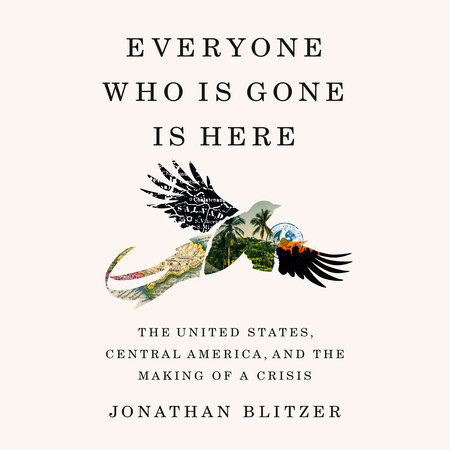 Everyone Who Is Gone Is Here by Jonathan Blitzer: 9781984880802