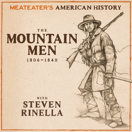 MeatEater's American History: The Mountain Men (1806-1840) by Steven Rinella