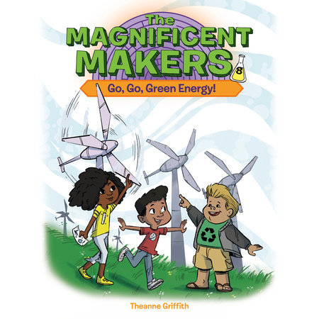 The Magnificent Makers #8: Go, Go, Green Energy! by Theanne Griffith