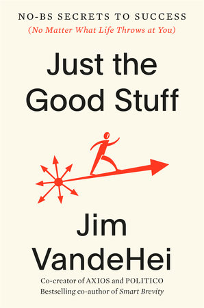 Just the Good Stuff by Jim VandeHei