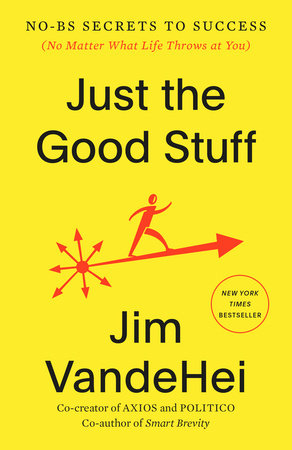 Just the Good Stuff by Jim VandeHei