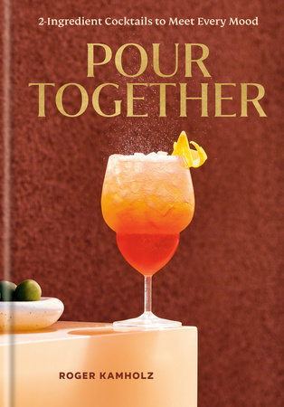 Pour Together: A Cocktail Recipe Book by Roger Kamholz