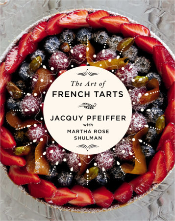 The Art of French Tarts by Jacquy Pfeiffer and Martha Rose Shulman