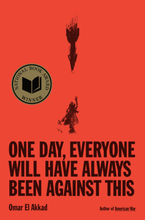 One Day, Everyone Will Have Always Been Against This: National Book Award by Omar El Akkad
