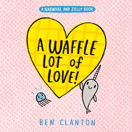 A Waffle Lot of Love! (A Narwhal and Jelly Book #10) by Ben Clanton