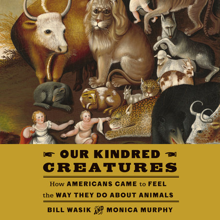 Our Kindred Creatures by Bill Wasik and Monica Murphy