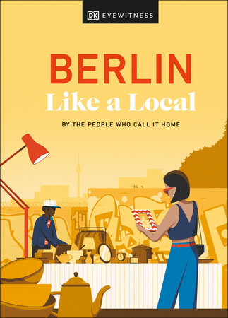 Berlin Like a Local by Marlen Jacobshagen, Alexander Rennie, Barbara Woolsey and DK Travel