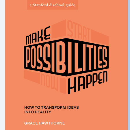 Make Possibilities Happen by Grace Hawthorne and Stanford d.school