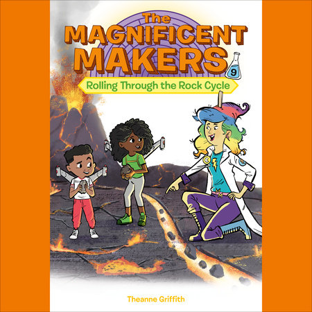 The Magnificent Makers #9: Rolling Through the Rock Cycle by Theanne Griffith