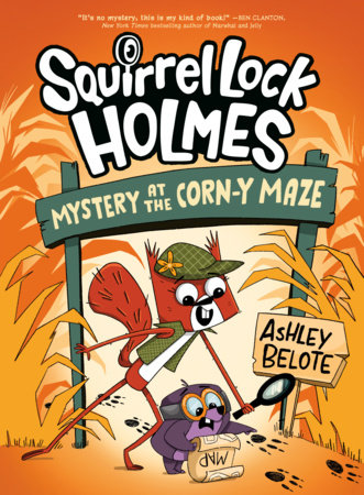 Squirrel Lock Holmes #2: Mystery at the Corn-y Maze by Ashley Belote