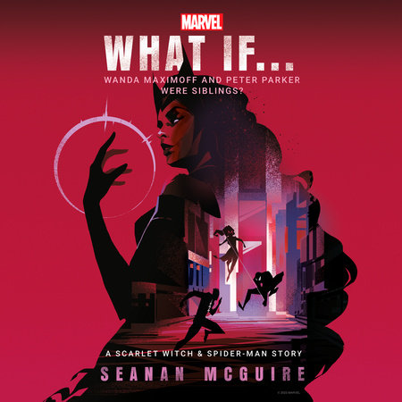 Marvel: What If . . . Wanda Maximoff and Peter Parker Were Siblings? (A Scarlet Witch & Spider-Man Story) by Seanan McGuire and Marvel