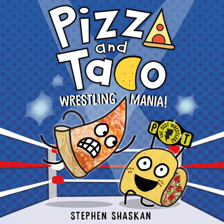 Pizza and Taco: Wrestling Mania! by Stephen Shaskan
