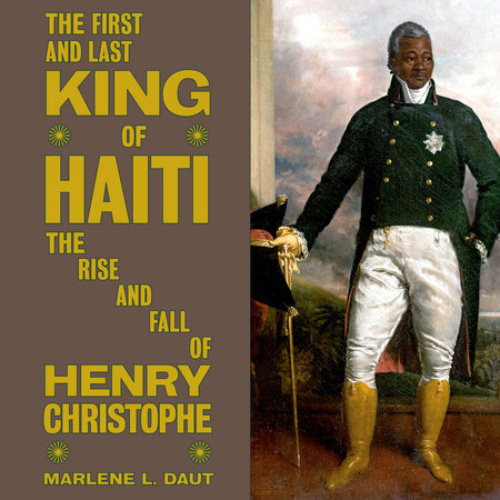 The First and Last King of Haiti by Marlene L. Daut