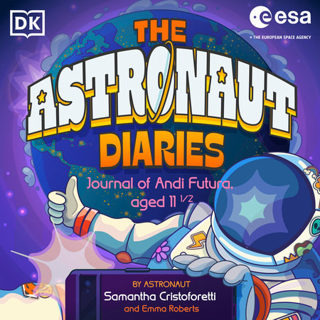 The Astronaut Diaries by Samantha Cristoforetti and Emma Roberts