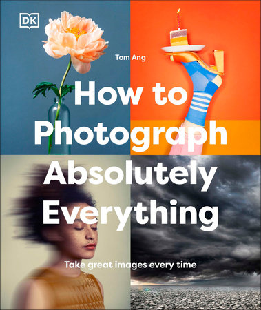 How to Photograph Absolutely Everything by Tom Ang