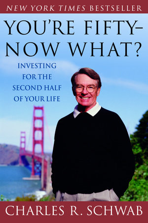 You're Fifty-Now What? by Charles Schwab