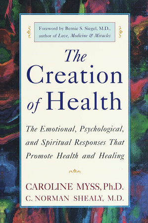 The Creation of Health by Caroline Myss and C. Norman Shealy, M.D.