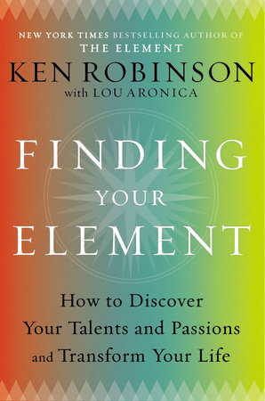 Finding Your Element by Sir Ken Robinson, PhD and Lou Aronica