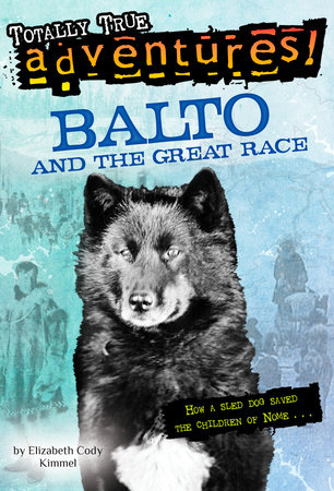 Balto and the Great Race (Totally True Adventures) by Elizabeth Cody Kimmel; illustrated by Nora Koerber