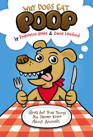 Why Dogs Eat Poop by Francesca Gould and David Haviland