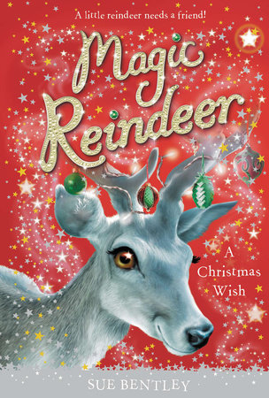 Magic Reindeer: A Christmas Wish by Sue Bentley